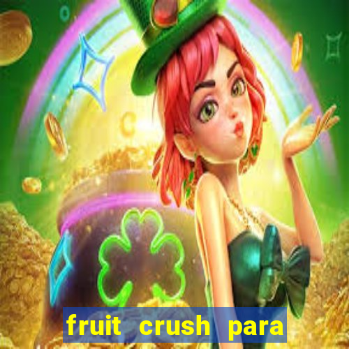 fruit crush para ganhar dinheiro